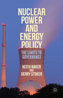 Nuclear Power and Energy Policy: The Limits to Governance by Stoker, Gerry