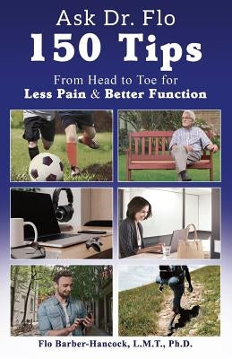 Ask Dr. Flo: 150 Tips from Head to Toe for Less Pain & Better Function by Barber-Hancock, Florence E.