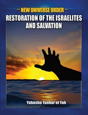 New Universe Order: Restoration of the Israelites and Salvation by Yashar'el Yah, Yahusha