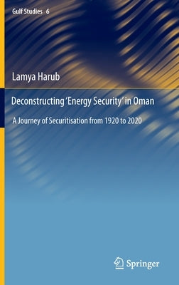 Deconstructing 'Energy Security' in Oman: A Journey of Securitisation from 1920 to 2020 by Harub, Lamya