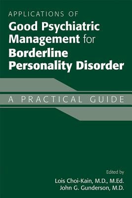 Applications of Good Psychiatric Management for Borderline Personality Disorder: A Practical Guide by Choi-Kain, Lois W.