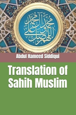 Translation of Sahih Muslim by Siddiqui, Abdul Hameed