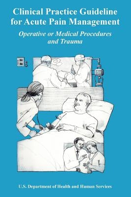 Clinical Practice Guideline for Acute Pain Management: Operative or Medical Procedures and Trauma by Us Department of Health &. Human Service