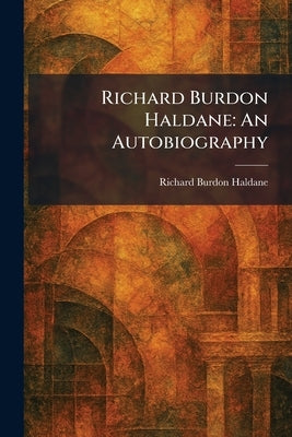 Richard Burdon Haldane: An Autobiography by Haldane, Richard Burdon
