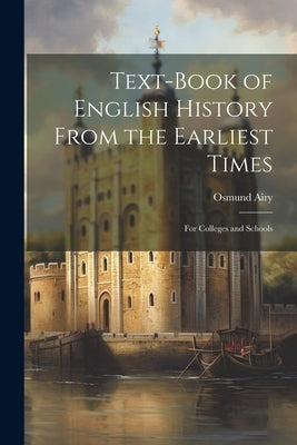 Text-Book of English History From the Earliest Times: For Colleges and Schools by Airy, Osmund