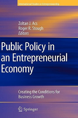 Public Policy in an Entrepreneurial Economy: Creating the Conditions for Business Growth by Acs, Zoltan J.