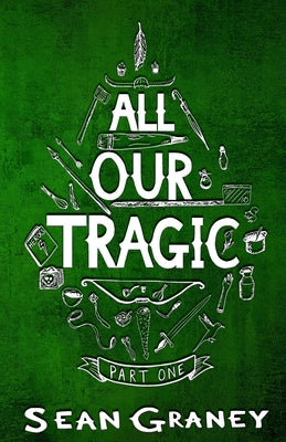All Our Tragic: Part I - Heroics by Graney, Sean