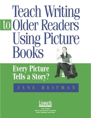 Teach Writing to Older Readers Using Picture Books: Every Picture Tells a Story by Heitman Healy, Jane