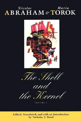 The Shell and the Kernel, 1: Renewals of Psychoanalysis, Volume 1 by Abraham, Nicolas