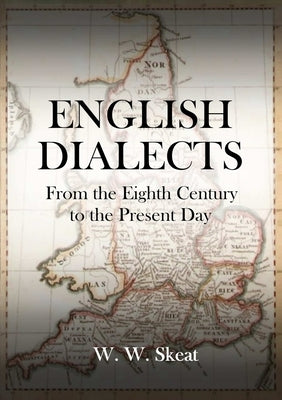English Dialects: From the Eighth Century to the Present Day by Skeat, William