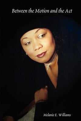 Between the Motion and the ACT by Williams, Melanie E.