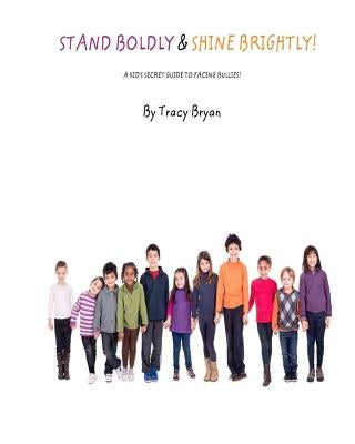 Stand Boldly & Shine Brightly! / A Kid's Secret Guide To Facing Bullies by Bryan, Tracy