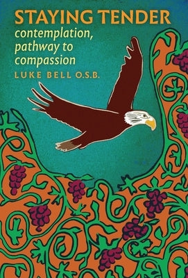 Staying Tender: contemplation, pathway to compassion by Bell, O. S. B. Luke
