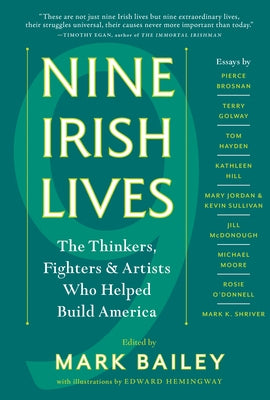 Nine Irish Lives: The Thinkers, Fighters, and Artists Who Helped Build America by Bailey, Mark