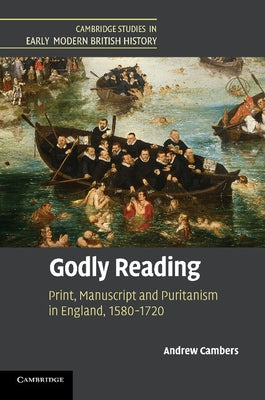 Godly Reading: Print, Manuscript and Puritanism in England, 1580-1720 by Cambers, Andrew