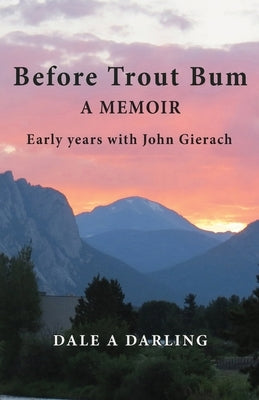 Before Trout Bum A Memoir: Early Years With John Gierach by Darling, Dale A.