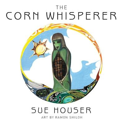 The Corn Whisperer by Houser, Sue