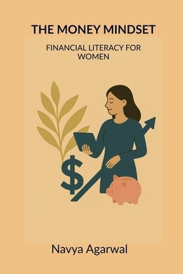 The Money Mindset: Financial Literacy for Women: Financial Literacy for Women by Navya Agarwal