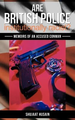 Are British Police Institutionally Racist?: Memoirs of an Accused Conman by Husain, Shujaat