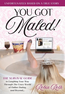 You Got Maled! Volume 1: The Survival Guide to Laughing Your Way Through the Crazy World of Online Dating, and Beyond. by Roth, Robin