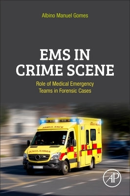 EMS in Crime Scene: Role of Medical Emergency Teams in Forensic Cases by Gomes, Albino Manuel
