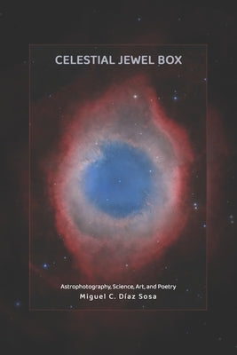 Celestial Jewel Box: Astrophotography, Science, Art, and Poetry by Sosa, Miguel C. Diaz