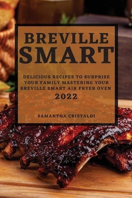 Breville Smart 2022: Delicious Recipes to Surprise Your Family Mastering Your Breville Smart Air Fryer Oven by Cristaldi, Samantha