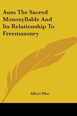 Aum The Sacred Monosyllable And Its Relationship To Freemasonry by Pike, Albert