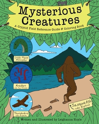 Mysterious Creatures: A Cryptid Coloring Book and Field Reference Guide Including Sasquatch (Bigfoot) and the Loch Ness Monster by Hoyle, Leighanna