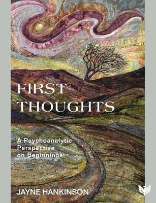 First Thoughts: A Psychoanalytic Perspective on Beginnings by Hankinson, Jayne