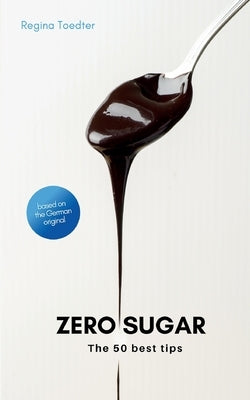 Zero Sugar: The 50 best tips by Toedter, Regina