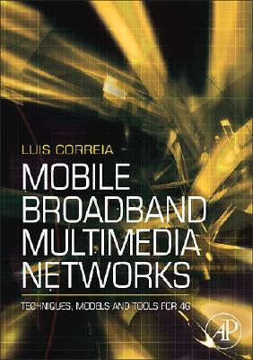 Mobile Broadband Multimedia Networks: Techniques, Models and Tools for 4G by Correia, Luis M.