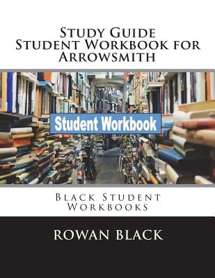 Study Guide Student Workbook for Arrowsmith: Black Student Workbooks by Black, Rowan