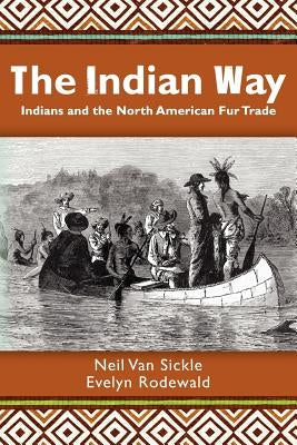 The Indian Way: Indians and the North American Fur Trade by Rodewald, Evelyn
