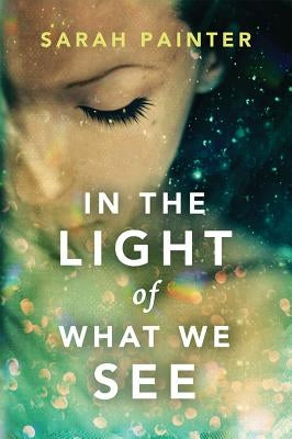 In the Light of What We See by Painter, Sarah