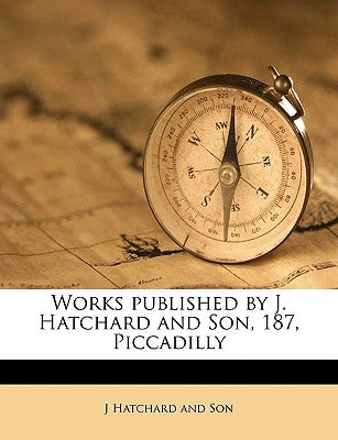 Works Published by J. Hatchard and Son, 187, Piccadilly Volume Talbot Collection of British Pamphlets by Hatchard and Son, J.