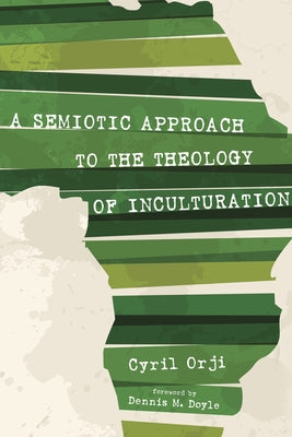 A Semiotic Approach to the Theology of Inculturation by Orji, Cyril