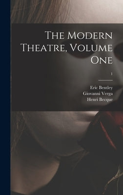The Modern Theatre, Volume One; 1 by Bentley, Eric 1916-