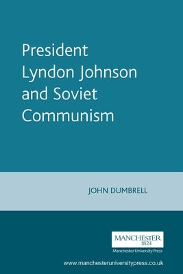 President Lyndon Johnson and Soviet Communism by Dumbrell, John