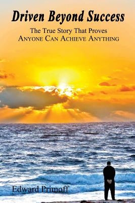 Driven Beyond Success by Primoff, Edward