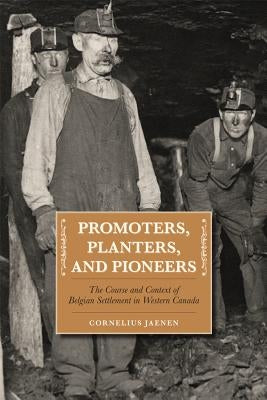 Promoters, Planters, and Pioneers: The Course and Context of Belgian Settlement in Western Canada by Jaenen, Cornelius J.