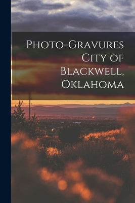 Photo-gravures City of Blackwell, Oklahoma by Anonymous