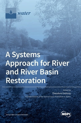 A Systems Approach for River and River Basin Restoration by Endreny, Theodore