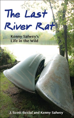 The Last River Rat: Kenny Salwey's Life in the Wild by Bestul, Scott