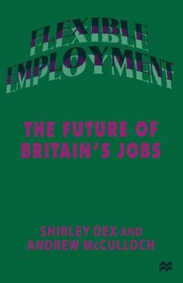 Flexible Employment: The Future of Britain's Jobs by Dex, Shirley