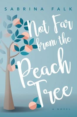 Not Far from the Peach Tree by Falk, Sabrina