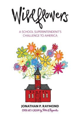 Wildflowers: A School Superintendent's Challenge to America by Raymond, Jonathan P.