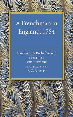 A Frenchman in England 1784: Being the Melanges Sur l'Angleterre of Francois de la Rochefoucauld by De La Rochefoucauld, Francois