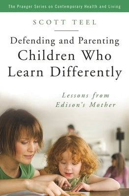 Defending and Parenting Children Who Learn Differently: Lessons from Edison's Mother by Teel, Scott