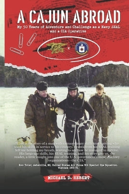 A Cajun Abroad: My 50 Years of Adventure and Challenge as a Navy SEAL and a CIA Operative by Hebert, Michael D.